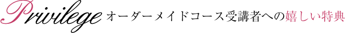オーダーメイドコース受講者への嬉しい特典