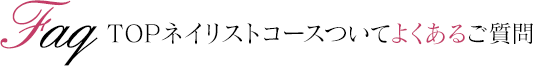 TOPネイリストコースついてよくあるご質問