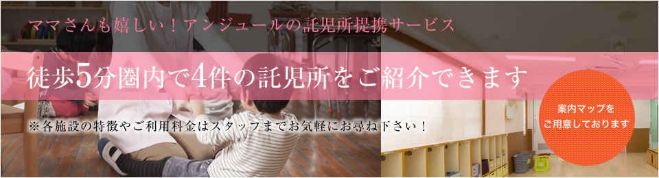 ママさんも嬉しい!アンジュールの託児所提携サービス 徒歩5分圏内で4件の託児所をご紹介できます ※各施設の特徴やご利用料金はスタッフまでお気軽にお尋ね下さい!